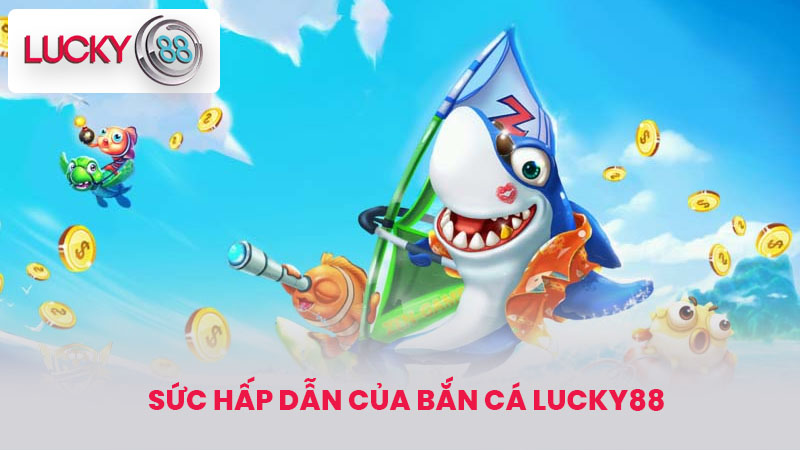 Sức hấp dẫn của Bắn cá lucky88