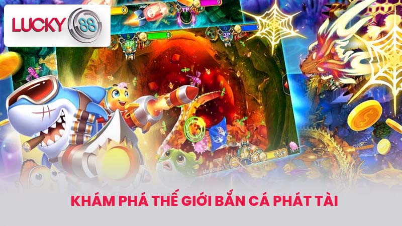 Khám Phá Thế Giới Bắn cá phát tài