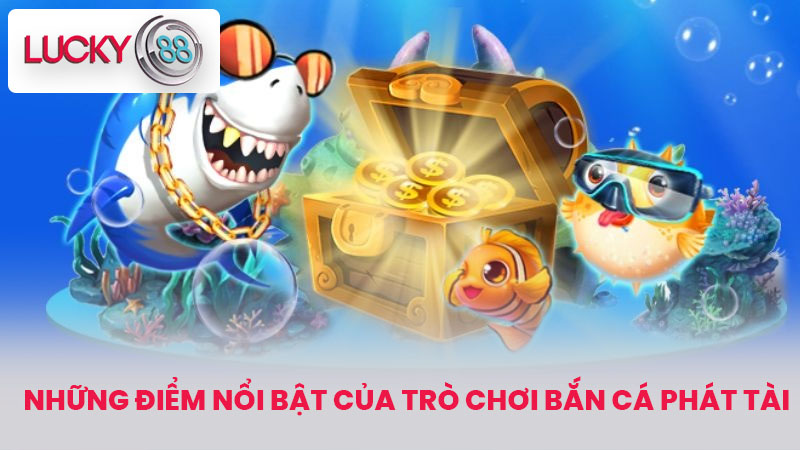 Những Điểm Nổi Bật Của Trò Chơi Bắn cá phát tài
