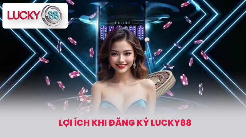 Lợi ích khi Đăng ký lucky88