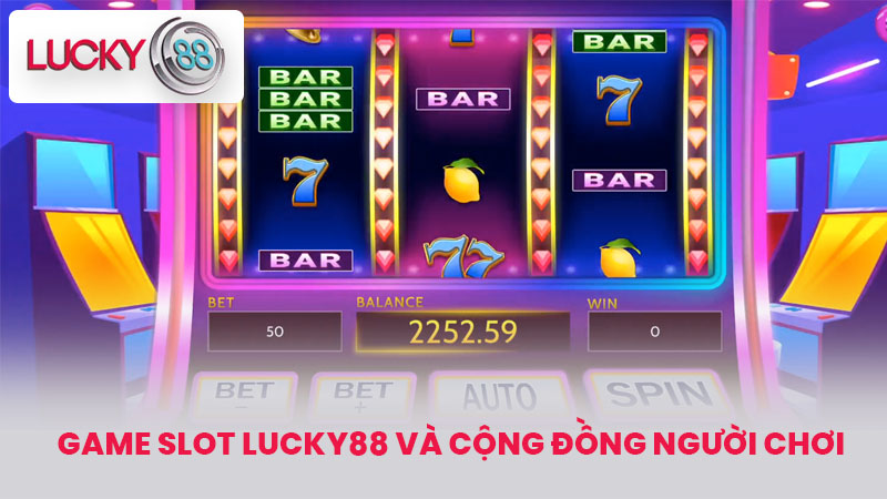Game slot lucky88 và cộng đồng người chơi